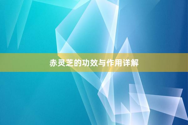 赤灵芝的功效与作用详解